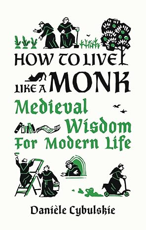 How to Live Like a Monk: Medieval Wisdom for Modern Life (Hardcover) by Danièle Cybulskie
