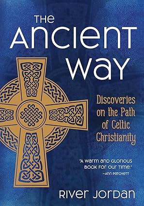 The Ancient Way: Discoveries on the Path of Celtic Christianity (Hardcover) by River Jordan
