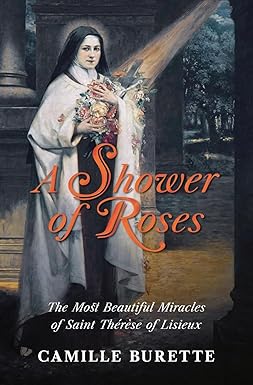 A Shower of Roses: The Most Beautiful Miracles of Saint Thérèse of Lisieux (Paperback) by Camille Burette