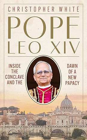 Pope Leo XIV: Inside the Conclave and the Dawn of a New Papacy (Hardcover) by Christopher White