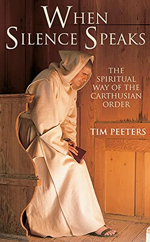 When Silence Speaks: The Spiritual Way of the Carthusian Order by Tim Peeters