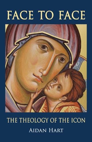 Face to Face: The Theology of the Icon (Paperback) by Aidan Hart